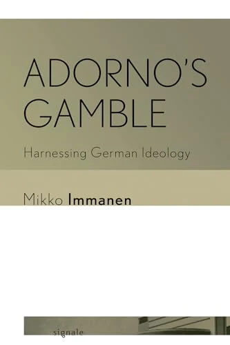 Adorno's Gamble : Harnessing German Ideology