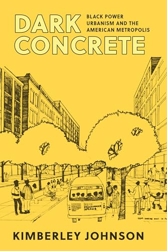 Dark Concrete : Black Power Urbanism and the American Metropolis