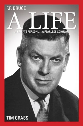 F.F. Bruce: A Life : A Private Person... A Fearless Scholar