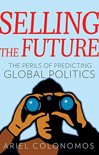 Selling the Future : The Paradoxes of Predicting Global Politics