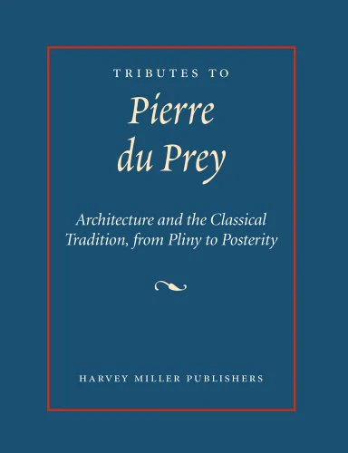 Tributes to Pierre Du Prey : Architecture and the Classical Tradition, from Pliny to Posterity