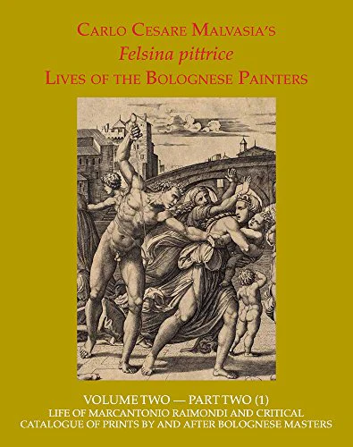 Felsina Pittrice : Life of Marcantonio Raimondi and Critical Catalogue of Prints by or After Bolognese Masters