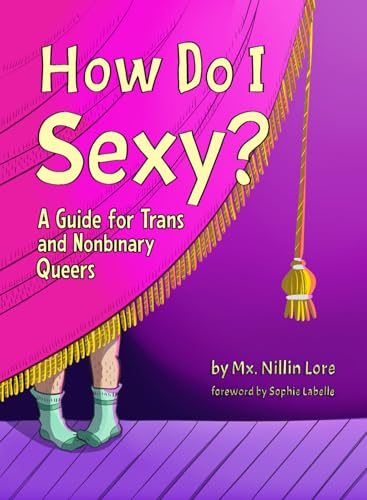 How Do I Sexy? : A Guide for Trans and Nonbinary Queers