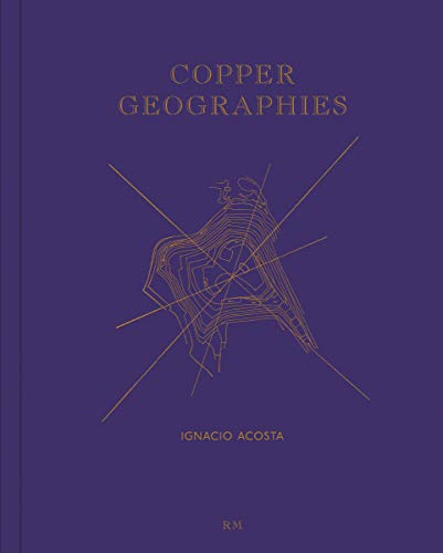 Copper Geographies: Ignacio Acosta