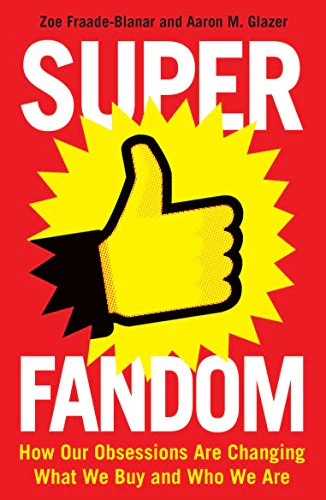 Superfandom: How Our Obsessions Are Changing What We Buy and Who We Are