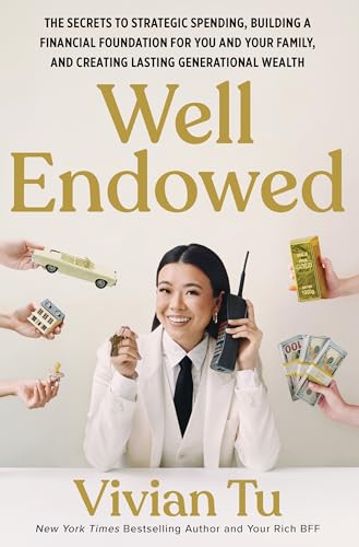 Well Endowed : The Secrets to Strategic Spending, Building a Financial Foundation for You and Your Family, and Creating Lasting Generational Wealth