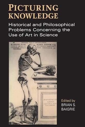 Picturing Knowledge : Historical and Philosophical Problems Concerning the Use of Art in Science