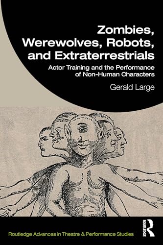Zombies, Werewolves, Robots, and Extraterrestrials : Actor Training and the Performance of Non-Human Characters