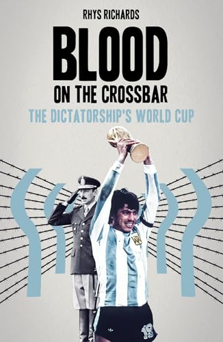 Blood on the Crossbar : The Dictatorship's World Cup