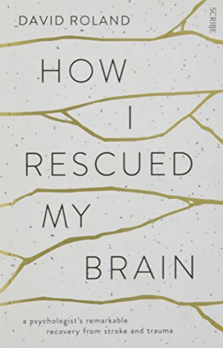 How I Rescued My Brain: a psychologist’s remarkable recovery from stroke and trauma