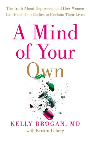 A Mind of Your Own: The Truth About Depression and How Women Can Heal Their Bodies to Reclaim Their Lives
