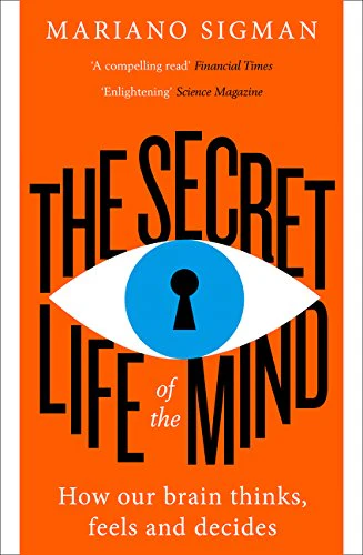 The Secret Life of the Mind: How Our Brain Thinks, Feels And Decides
